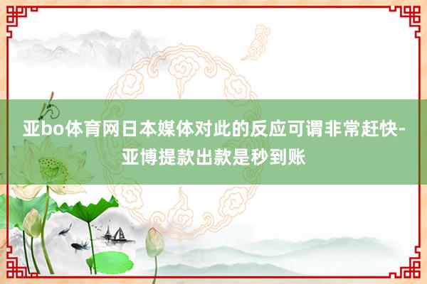 亚bo体育网日本媒体对此的反应可谓非常赶快-亚博提款出款是秒到账