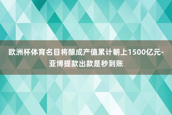 欧洲杯体育名目将酿成产值累计朝上1500亿元-亚博提款出款是秒到账