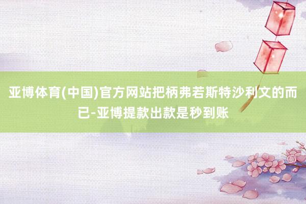 亚博体育(中国)官方网站把柄弗若斯特沙利文的而已-亚博提款出款是秒到账