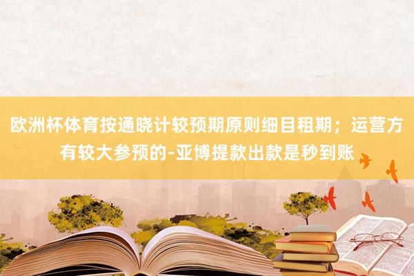 欧洲杯体育按通晓计较预期原则细目租期；运营方有较大参预的-亚博提款出款是秒到账