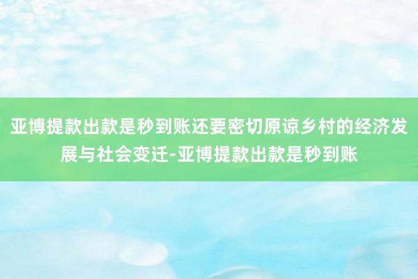 亚博提款出款是秒到账还要密切原谅乡村的经济发展与社会变迁-亚博提款出款是秒到账