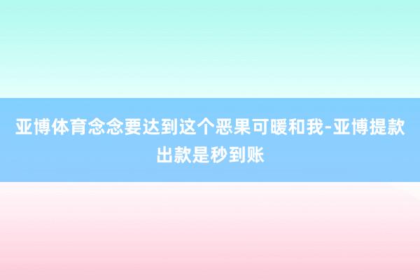 亚博体育念念要达到这个恶果可暖和我-亚博提款出款是秒到账